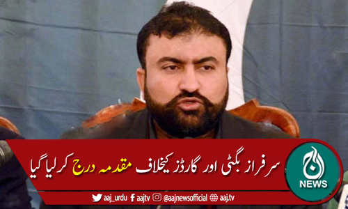 لیویز چیک پوسٹ پر مبینہ فائرنگ :سرفراز بگٹی اور گارڈز کیخلاف مقدمہ درج