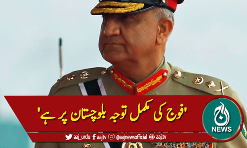 'فوج کی مکمل توجہ بلوچستان پر ہے'