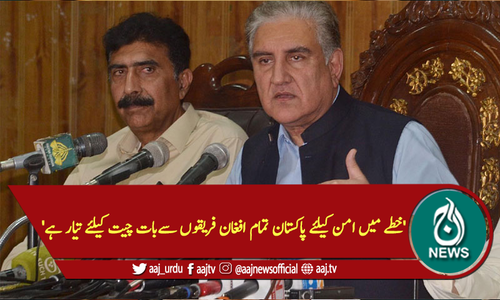 'خطے میں امن کیلئے پاکستان تمام افغان فریقوں سےبات چیت کیلئےتیارہے'