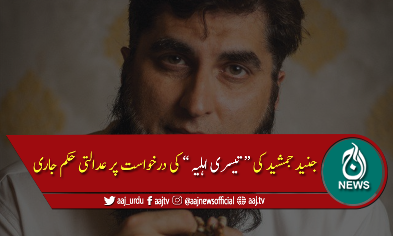جنید جمشید کی "تیسری اہلیہ" کی درخواست، عدالتی حکم جاری
