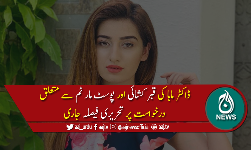 ڈاکٹر ماہا شاہ کی قبر کشائی اور پوسٹ مارٹم سے متعلق درخواست منظور