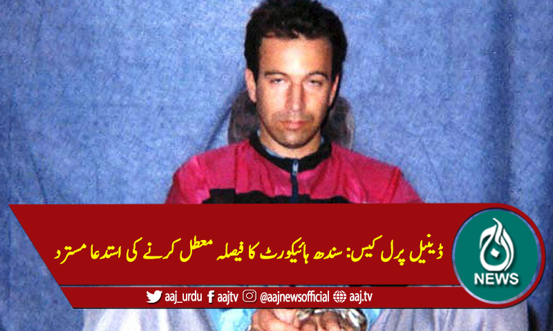 ڈینیل پرل کیس: سندھ ہائیکورٹ کا فیصلہ معطل کرنے کی استدعا مسترد