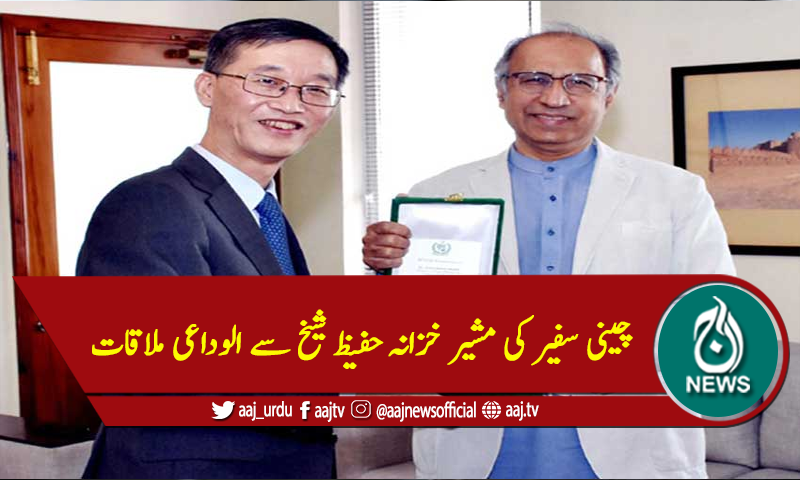 چینی سفیر کی مشیر خزانہ حفیظ شیخ سے الوداعی ملاقات