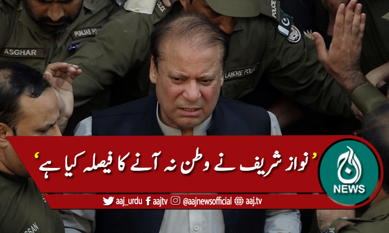 'نواز شریف نے وطن نہ آنے کا فیصلہ کیا ہے'