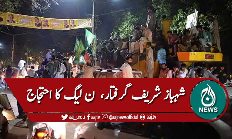 شہباز شریف کی گرفتاری، ن لیگ کا احتجاج
