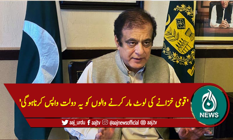 'قومی خزانے کی لوٹ مار کرنے والوں کو یہ دولت واپس کرناہوگی'