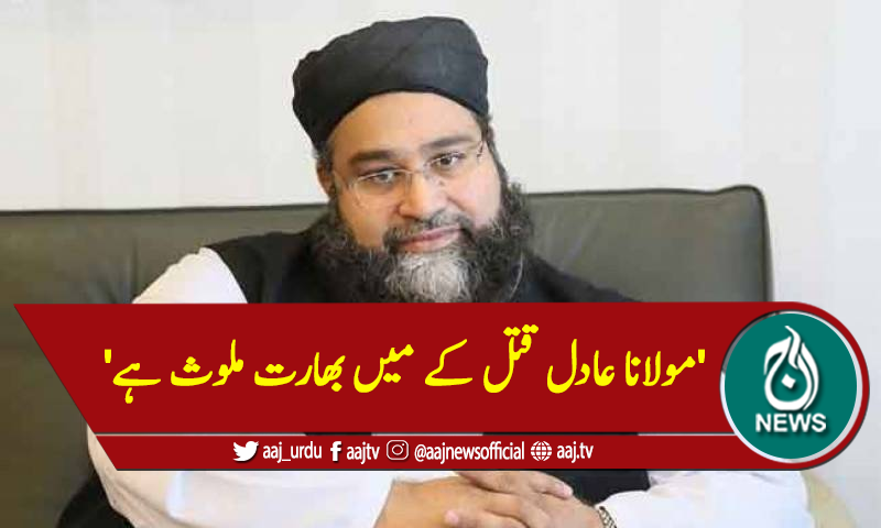 'مولانا عادل کے قتل میں بھارت ملوث ہے'