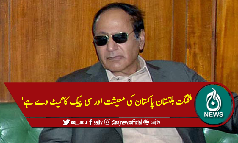 'گلگت بلتستان پاکستان کی معیشت اور سی پیک کا گیٹ وے ہے'