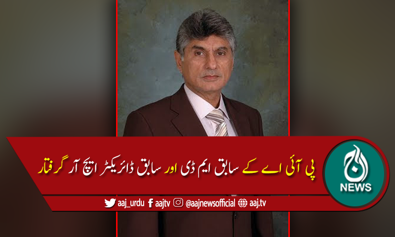 پی آئی اے کے سابق ایم ڈی اور سابق ڈائریکٹر ایچ آر گرفتار