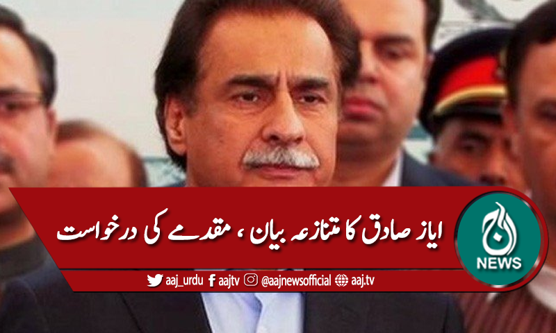 ایاز صادق کا متنازعہ بیان، مقدمے کیلئے درخواست جمع