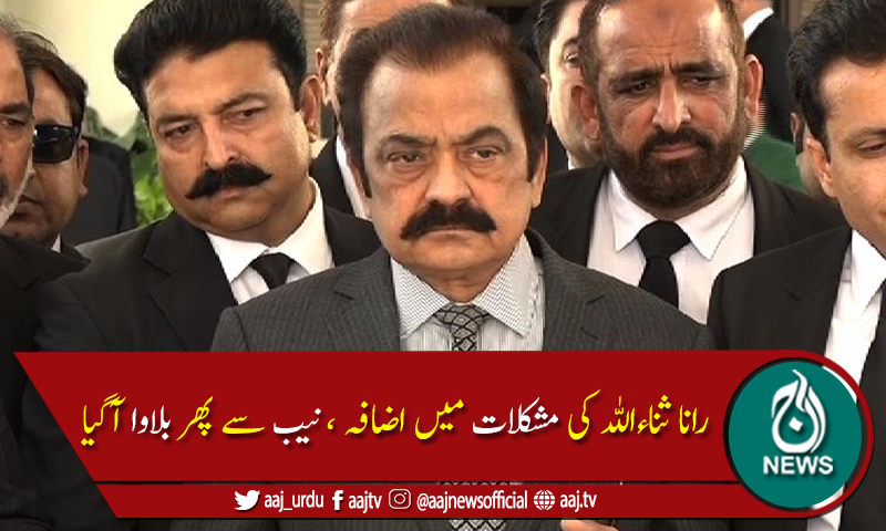 اثاثہ جات کیس :نیب نے راناثناء اللہ کو 10 نومبر کو طلب کرلیا