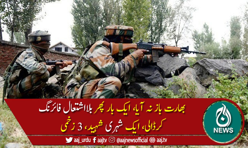 بھارتی فوج کی ایل او سی پر بلااشتعال فائرنگ، ایک شہری شہید،3زخمی