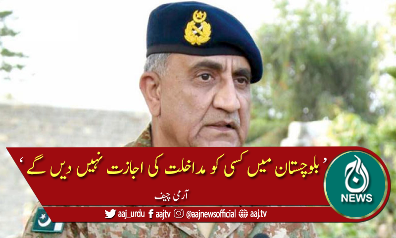 بلوچستان میں کسی کو مداخلت کی اجازت نہیں دیں گے، آرمی چیف