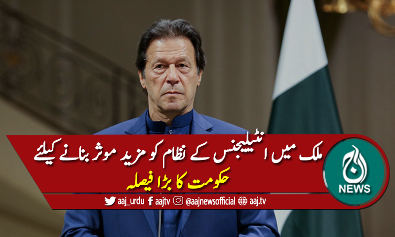 انٹیلیجنس کے نظام کو مزید موثر بنانے کیلئے حکومت کا بڑا فیصلہ