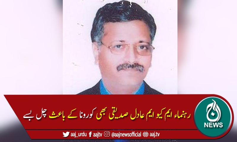 ایم کیوایم کے رہنماء عادل صدیقی کورونا کے باعث انتقال کرگئے