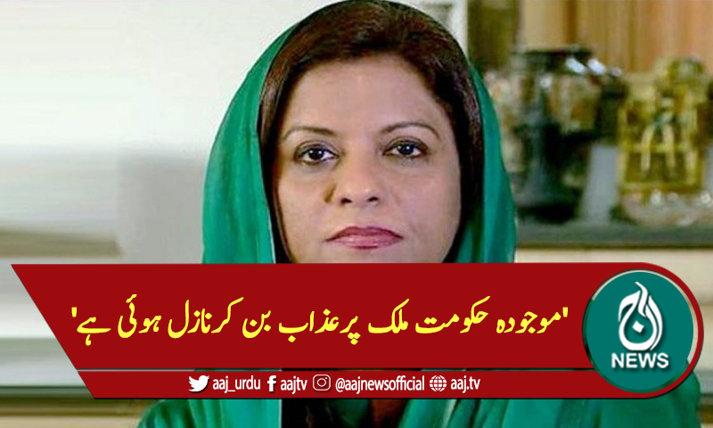 'موجودہ حکومت ملک پرعذاب بن کرنازل ہوئی ہے'