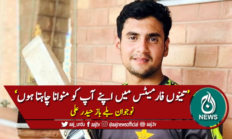 تینوں فارمیٹس میں اپنے آپ کو منوانا چاہتا ہوں، حیدر علی