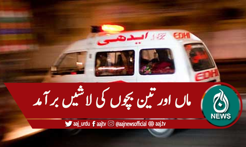 ماں اور تین بچوں کی لاشیں برآمد،تحقیقات جاری