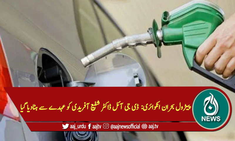 پیٹرول بحران انکوائری: ڈی جی آئل ڈاکٹر شفیع آفریدی کو عہدے سے ہٹادیا گیا