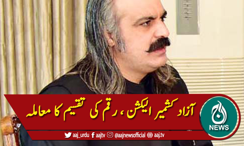 آزاد کشمیر الیکشن ، رقم کی تقسیم، علی امین گنڈاپور کیخلاف ایف آئی آر کا حکم