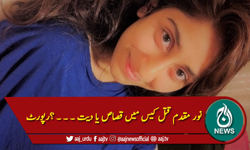 نور مقدم قتل کیس میں قصاص یا دیت ۔ ۔ ۔ ؟رپورٹ