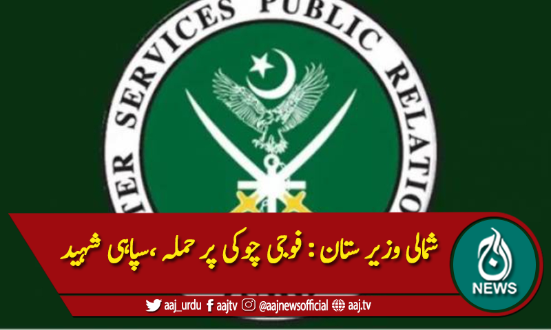 شمالی وزیر ستان : فوجی چوکی پر حملہ ،سپاہی شہید