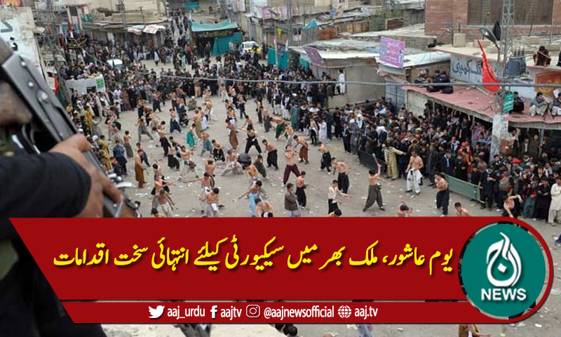 یوم عاشور، ملک بھر میں سیکیورٹی کیلئے انتہائی سخت اقدامات