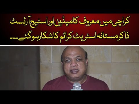 کراچی میں معروف کامیڈین اور اسٹیج آرٹسٹ ذاکر مستانہ اسٹریٹ کرائم کا شکارہوگئے