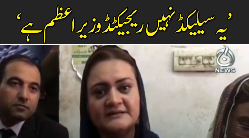 یہ سیلیکڈ نہیں ریجیکٹڈ وزیر اعظم ہے: مریم اورنگزیب