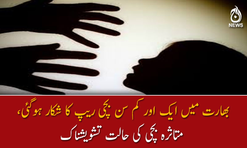 بھارت میں ایک اور کم سن بچی ریپ کا شکار ہوگئی