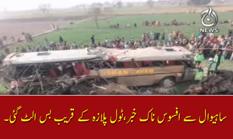 ساہیوال سے افسوس ناک خبر،ٹول پلازہ کے قریب بس الٹ گئی۔