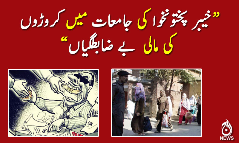 خیبر پختونخوا کی جامعات میں کروڑوں کی مالی  بے ضابطگیاں