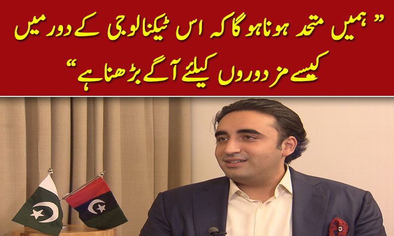 دنیابھرمیں گلوبلائزیشن کے نام پر مزدوروں کے حقوق چھینے جارہے ہیں ؛ بلاول